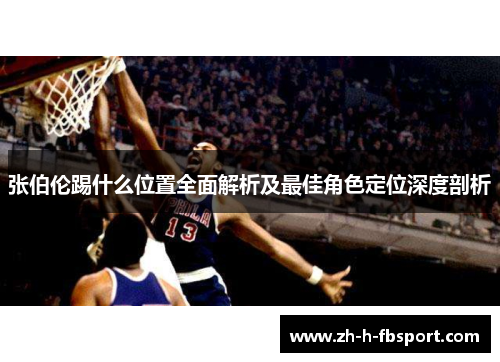张伯伦踢什么位置全面解析及最佳角色定位深度剖析