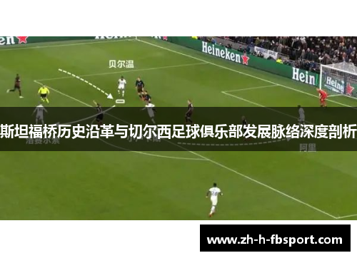 斯坦福桥历史沿革与切尔西足球俱乐部发展脉络深度剖析