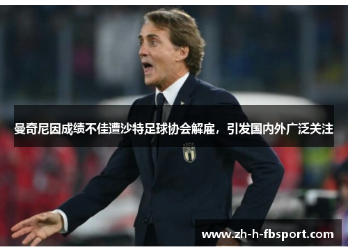 曼奇尼因成绩不佳遭沙特足球协会解雇，引发国内外广泛关注